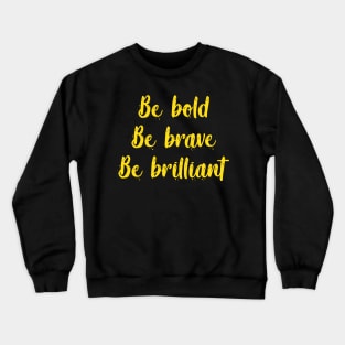 Be bold, be brave, be brilliant Crewneck Sweatshirt